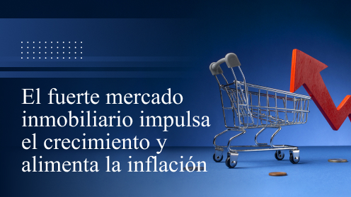 El Fuerte Mercado Inmobiliario Impulsa El Crecimiento Y Alimenta La Inflación
